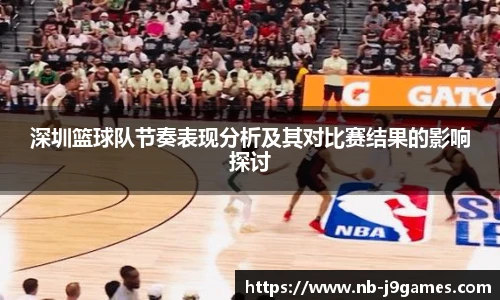 深圳篮球队节奏表现分析及其对比赛结果的影响探讨