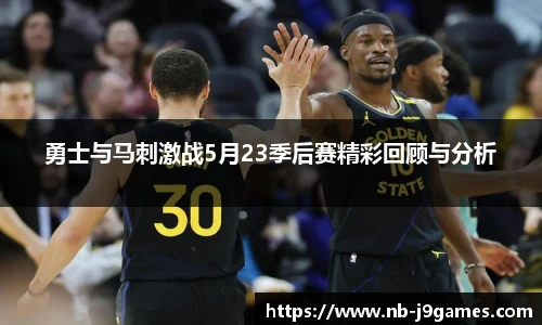 勇士与马刺激战5月23季后赛精彩回顾与分析